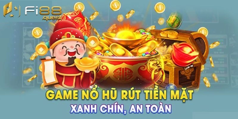 Vì sao nên chơi game nổ hũ rút tiền mặt tại Fi88?