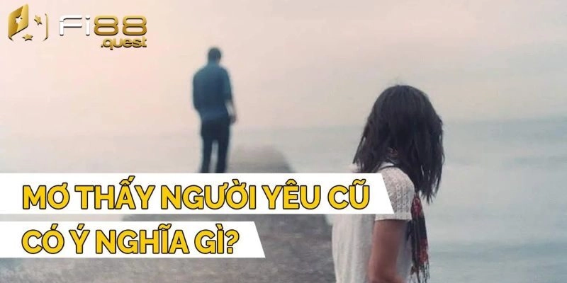 Luận giải ý nghĩa về giấc mơ thấy người yêu cũ